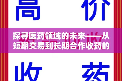 银川探寻医药领域的未来——从短期交易到长期合作收药的共赢模式