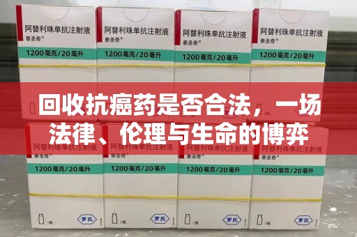 银川回收抗癌药是否合法，一场法律、伦理与生命的博弈